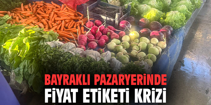 Bayraklı pazaryerinde fiyat etiketi krizi