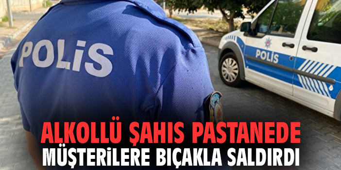 Alkollü şahıs pastanede müşterilere bıçakla saldırdı