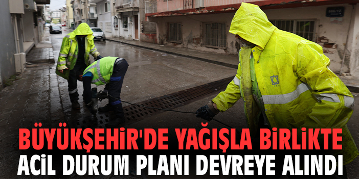 Büyükşehir'de yağışla birlikte acil durum planı devreye alındı