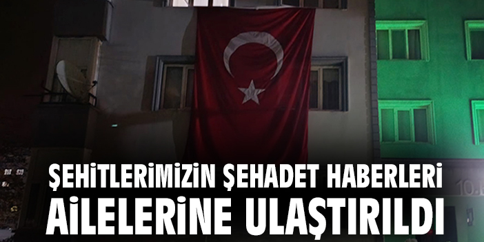 Şehitlerimizin şehadet haberleri ailelerine ulaştırıldı
