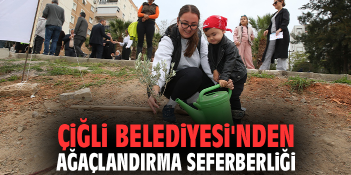 Çiğli Belediyesi'nden ağaçlandırma seferberliği