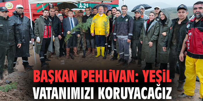 Başkan Pehlivan: Yeşil vatanımızı koruyacağız