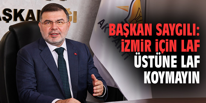 Başkan Saygılı: İzmir için laf üstüne laf koymayın