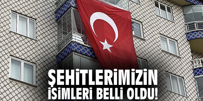 Şehitlerimizin İsimleri Belli Oldu!