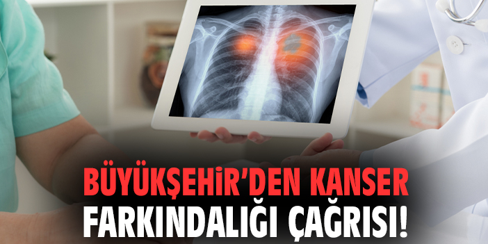 Büyükşehir'den kanser farkındalığı çağrısı!
