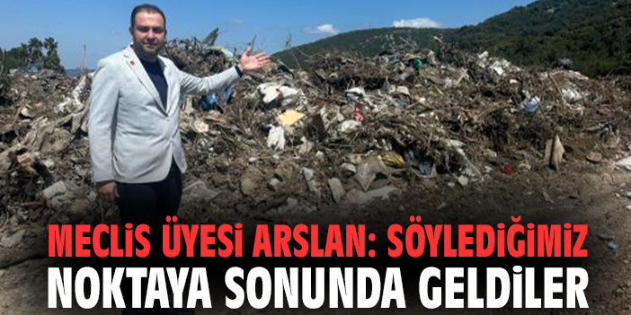 Meclis Üyesi Arslan: Söylediğimiz noktaya sonunda geldiler