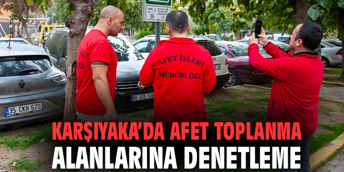 Karşıyaka’da afet toplanma alanlarına denetleme
