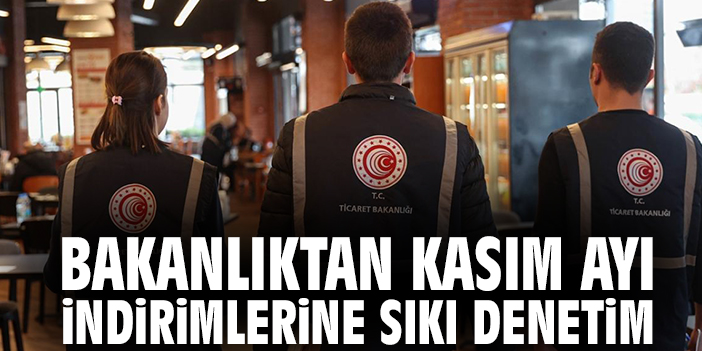 Bakanlıktan kasım ayı indirimlerine sıkı denetim