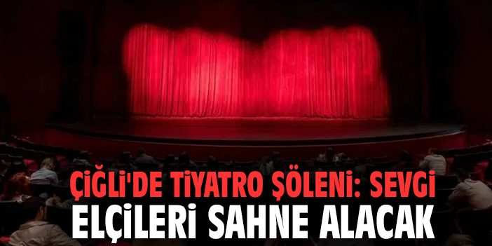 Çiğli'de tiyatro şöleni: Sevgi elçileri sahne alacak
