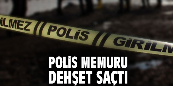 Polis memuru dehşet saçtı