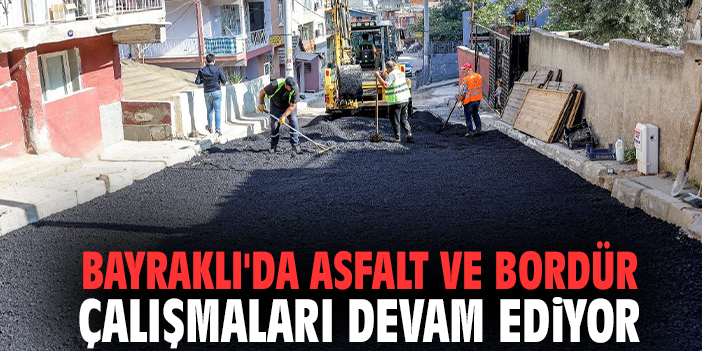 Bayraklı'da asfalt ve bordür çalışmaları devam ediyor