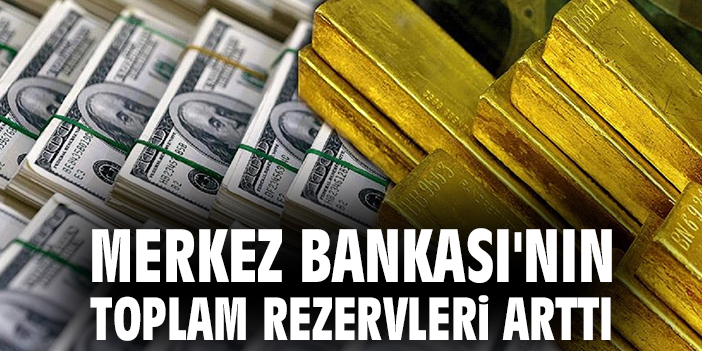 Merkez Bankası'nın toplam rezervleri arttı