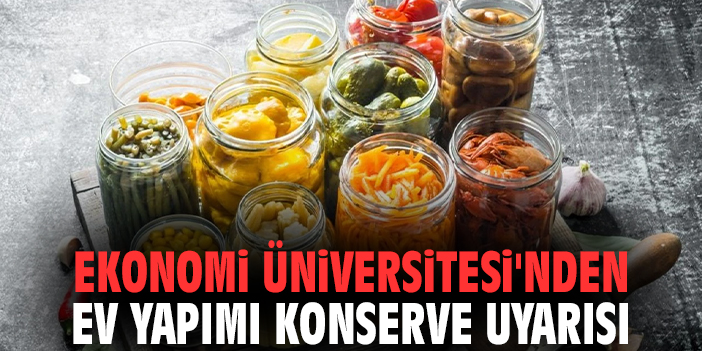Ekonomi Üniversitesi'nden ev yapımı konserve uyarısı
