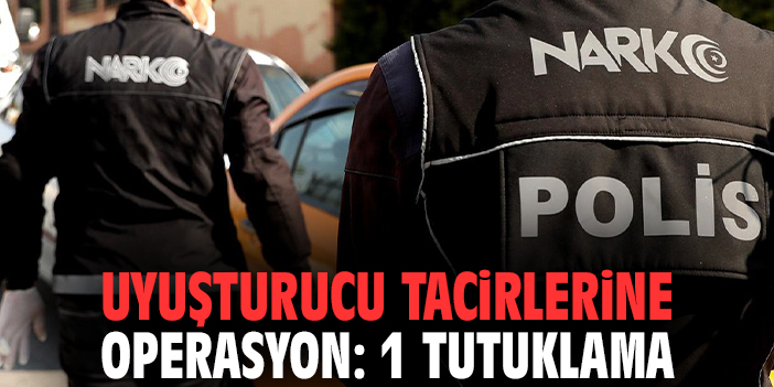 Uyuşturucu tacirlerine operasyon: 1 tutuklama