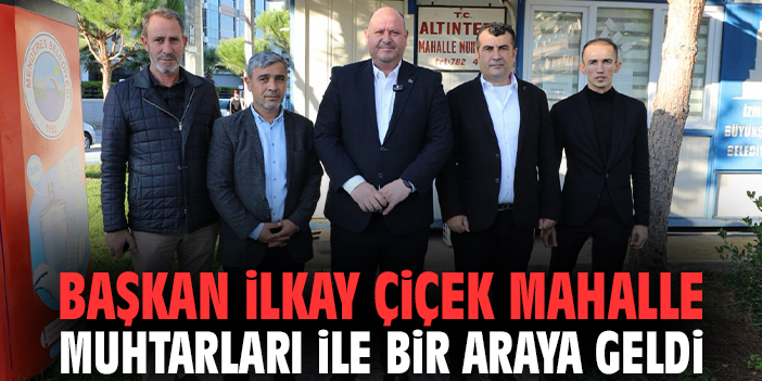 Başkan İlkay Çiçek mahalle muhtarları ile bir araya geldi