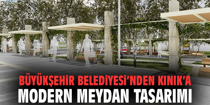 Büyükşehir Belediyesi’nden Kınık’a modern meydan tasarımı