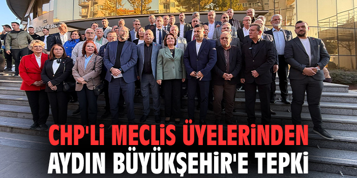 CHP'li Meclis üyelerinden Aydın Büyükşehir'e tepki