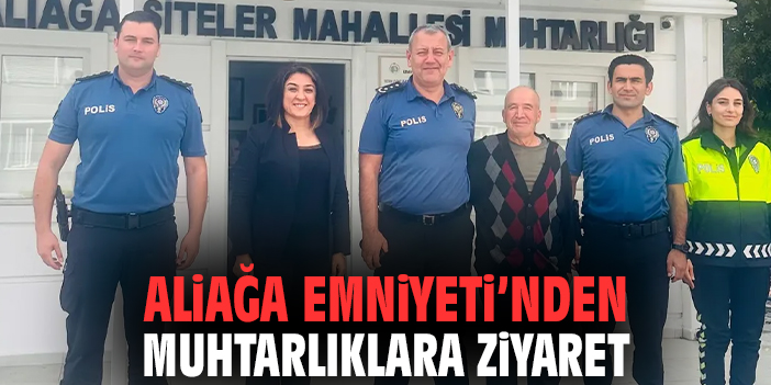 Aliağa Emniyeti’nden muhtarlıklara ziyaret