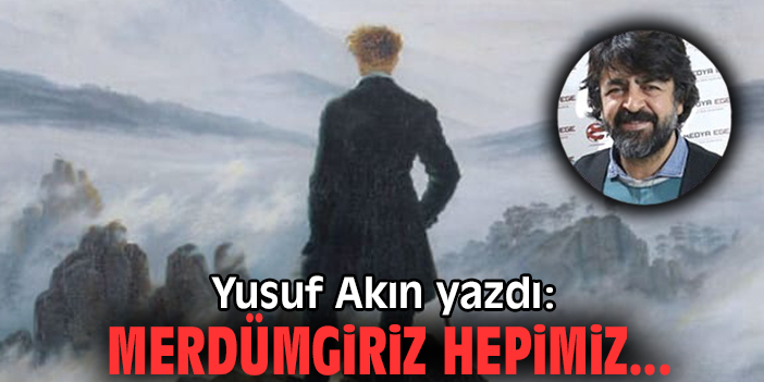 Merdümgiriz hepimiz...