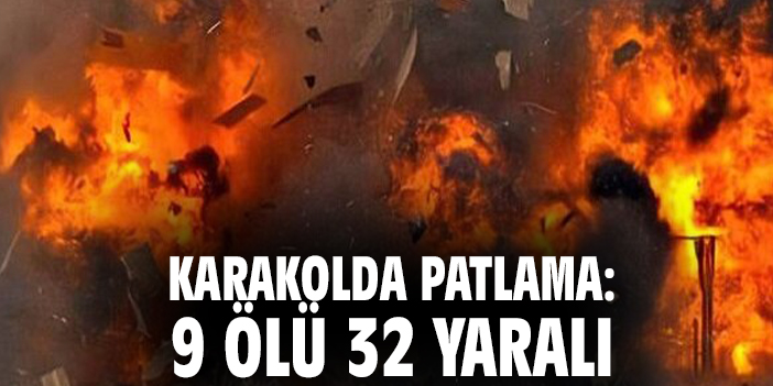 Karakolda patlama: 9 ölü 32 yaralı