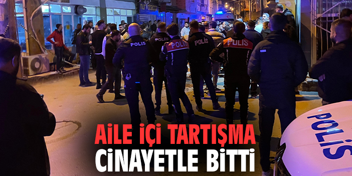 Aile içi tartışma cinayetle bitti
