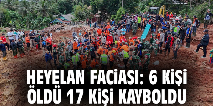 Heyelan faciası: 6 kişi öldü 17 kişi kayboldu