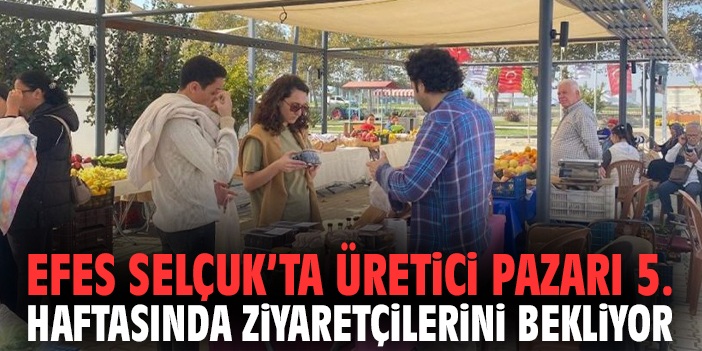 Efes Selçuk’ta üretici pazarı 5. haftasında ziyaretçilerini bekliyor