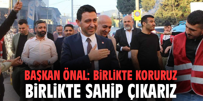 Başkan Önal: Birlikte koruruz birlikte sahip çıkarız