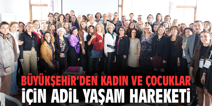 Büyükşehir’den Kadın ve Çocuklar İçin Adil Yaşam Hareketi