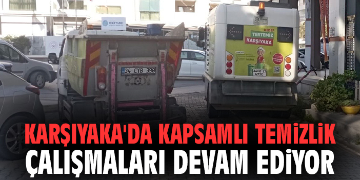 Karşıyaka'da kapsamlı temizlik çalışmaları devam ediyor