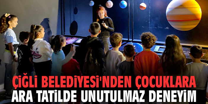 Çiğli Belediyesi'nden çocuklara ara tatilde unutulmaz deneyim