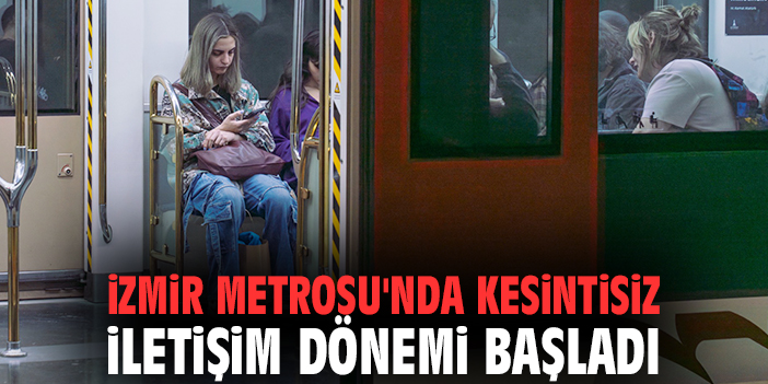İzmir Metrosu'nda kesintisiz iletişim dönemi başladı