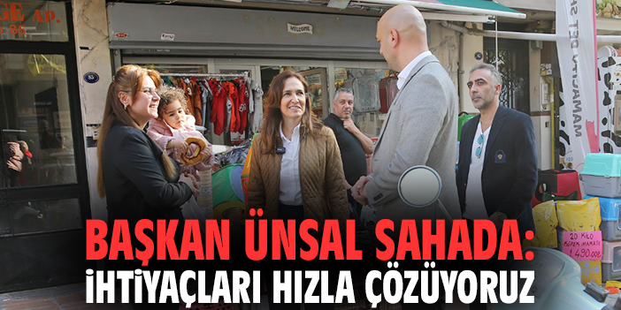 Başkan Ünsal sahada: İhtiyaçları hızla çözüyoruz