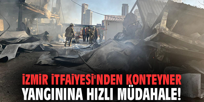 İzmir İtfaiyesi'nden konteyner yangınına hızlı müdahale!