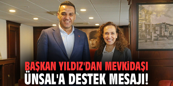 Başkan Yıldız'dan mevkidaşı Ünsal'a destek mesajı!
