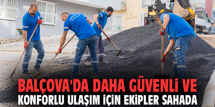 Balçova'da daha güvenli ve konforlu ulaşım için ekipler sahada!