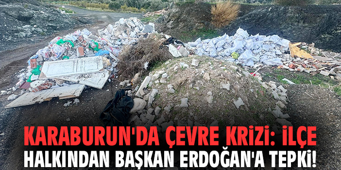 Karaburun'da çevre krizi: İlçe halkından Başkan Erdoğan'a tepki!
