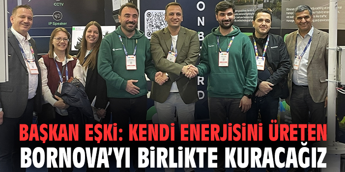 Başkan Eşki: Kendi enerjisini üreten Bornova’yı birlikte kuracağız