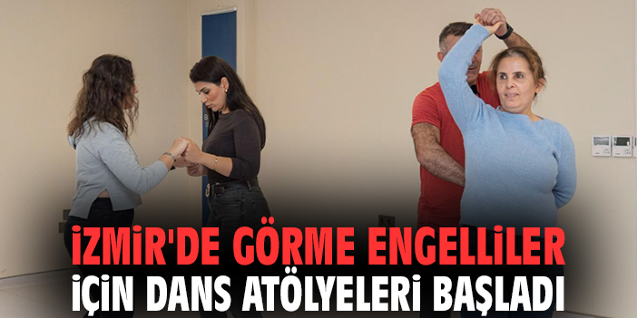 İzmir'de görme engelliler için dans atölyeleri başladı