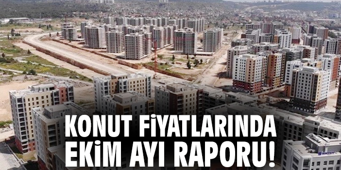 Konut fiyatlarında Ekim ayı raporu!