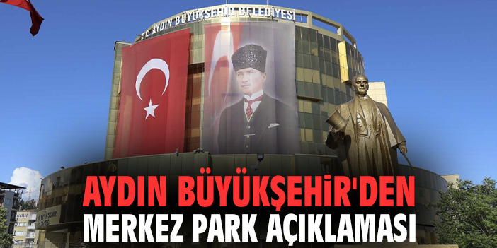Aydın Büyükşehir'den Merkez Park açıklaması