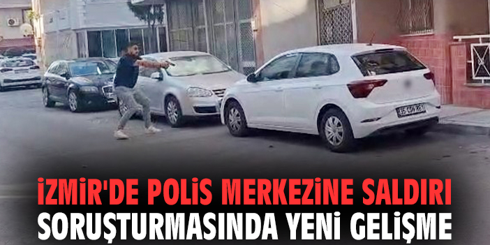 İzmir'de polis merkezine saldırı soruşturmasında yeni gelişme