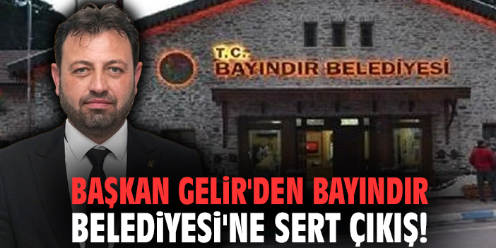 Başkan Gelir'den Bayındır Belediyesi'ne sert çıkış!
