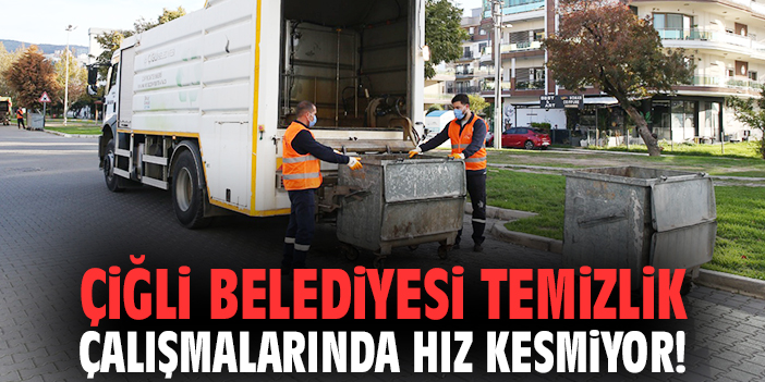 Çiğli Belediyesi temizlik çalışmalarında hız kesmiyor!