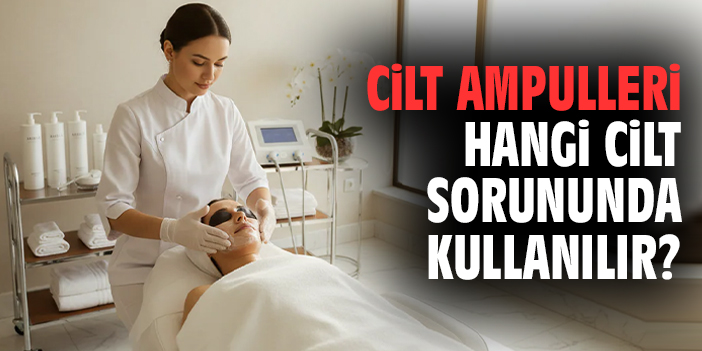 Cilt ampulleri hangi cilt sorununda kullanılır?