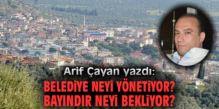 Belediye neyi yönetiyor? Bayındır neyi bekliyor?