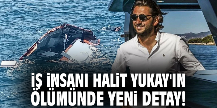 İş insanı Halit Yukay'ın ölümünde yeni detay!