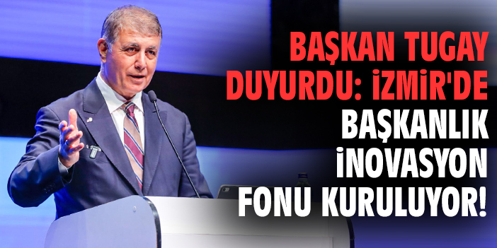 Başkan Tugay duyurdu: İzmir'de Başkanlık İnovasyon Fonu kuruluyor!