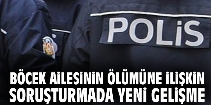 Böcek ailesinin ölümüne ilişkin soruşturmada yeni gelişme