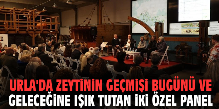 Urla'da zeytinin geçmişi bugünü ve geleceğine ışık tutan iki özel panel